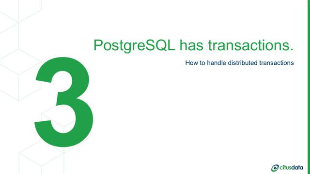 PostgreSQL has transactions.
How to handle distributed transactions
3

