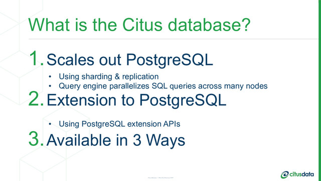 What is the Citus database?
1.Scales out PostgreSQL
2.Extension to PostgreSQL
3.Available in 3 Ways
Ozgun Erdogan | QCon San Francisco 2017
• Using sharding & replication
• Query engine parallelizes SQL queries across many nodes
• Using PostgreSQL extension APIs
