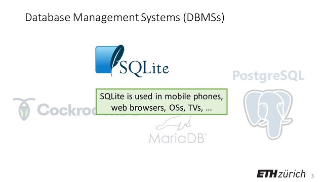 3
Database Management Systems (DBMSs)
PostgreSQL
SQLite is used in mobile phones,
web browsers, OSs, TVs, …
