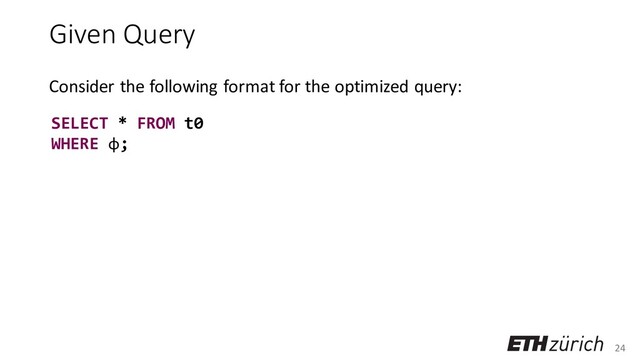 24
Given Query
Consider the following format for the optimized query:
SELECT * FROM t0
WHERE φ;
