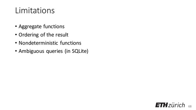 68
Limitations
• Aggregate functions
• Ordering of the result
• Nondeterministic functions
• Ambiguous queries (in SQLite)
