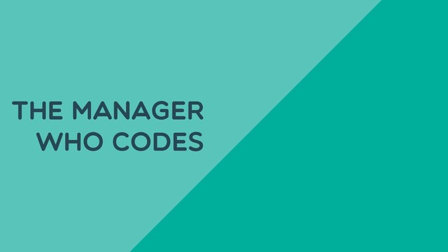 The manager
who codes
