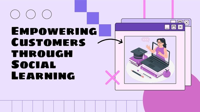 Empowering
Customers
through
Social
Learning
