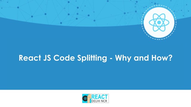 React JS Code Splitting - Why and How?
