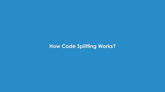 How Code Splitting Works?
