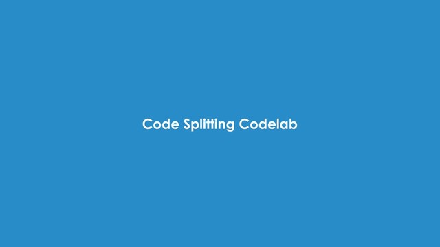 Code Splitting Codelab
