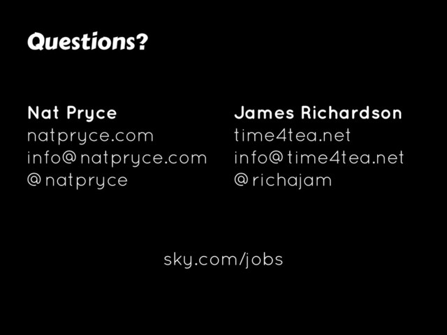 Nat Pryce
natpryce.com
info@natpryce.com
@natpryce
Questions?
James Richardson
time4tea.net
info@time4tea.net
@richajam
sky.com/jobs
