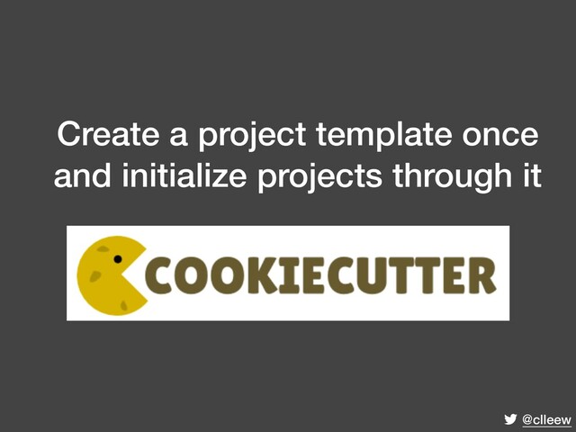 @clleew
Create a project template once
and initialize projects through it
