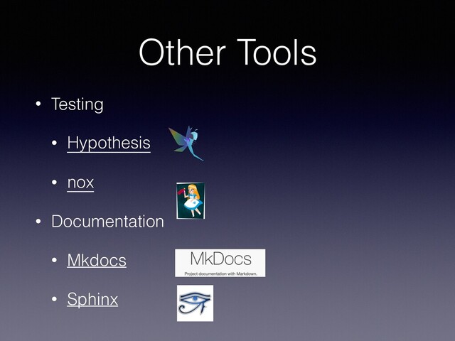 Other Tools
• Testing
• Hypothesis
• nox
• Documentation
• Mkdocs
• Sphinx
