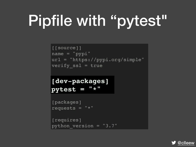 @clleew
Pipﬁle with “pytest"
[[source]]
name = "pypi"
url = "https://pypi.org/simple"
verify_ssl = true
[dev-packages]
pytest = "*"
[packages]
requests = "*"
[requires]
python_version = "3.7"
[dev-packages]
pytest = "*"
