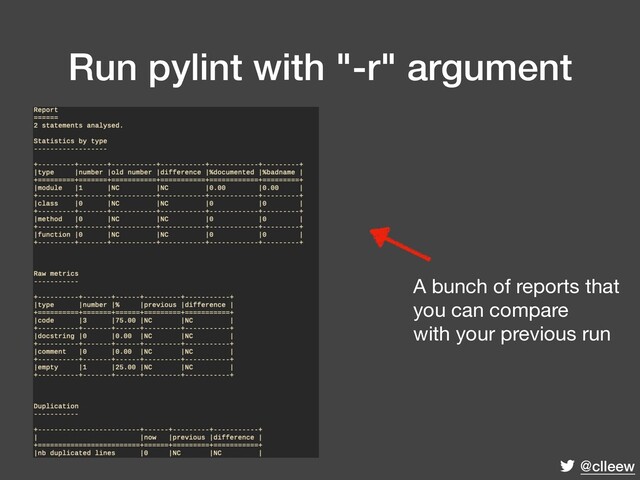 @clleew
Run pylint with "-r" argument
A bunch of reports that  
you can compare  
with your previous run
