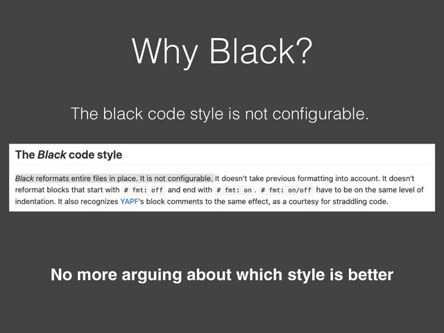 Why Black?
The black code style is not conﬁgurable.
No more arguing about which style is better
