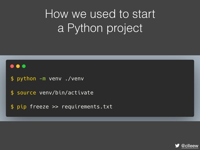 @clleew
How we used to start
a Python project

