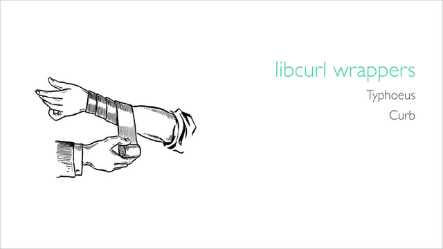 libcurl wrappers
Typhoeus
Curb
