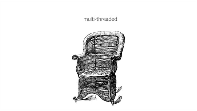 multi-threaded
