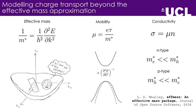 Modelling charge transport beyond the
effective mass approximation
L. D. Whalley, effmass: An
effective mass package, Journal
of Open Source Software, 2018
Effective mass Mobility
n-type
Conductivity
p-type
