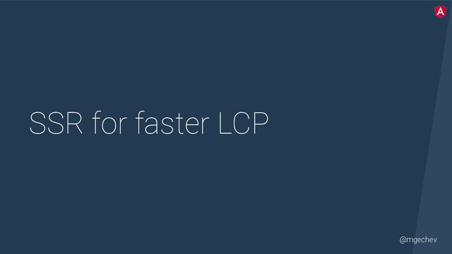@mgechev
SSR for faster LCP
