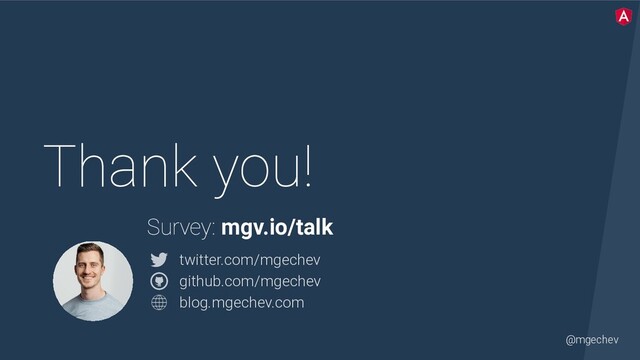 @mgechev
Thank you!
twitter.com/mgechev
github.com/mgechev
blog.mgechev.com
Survey: mgv.io/talk
