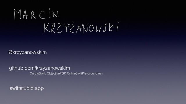 @krzyzanowskim
github.com/krzyzanowskim
CryptoSwift, ObjectivePGP, OnlineSwiftPlayground.run
swiftstudio.app
