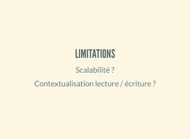 LIMITATIONS
Scalabilité ?
Contextualisation lecture / écriture ?
