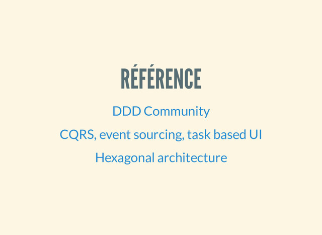RÉFÉRENCE
DDD Community
CQRS, event sourcing, task based UI
Hexagonal architecture
