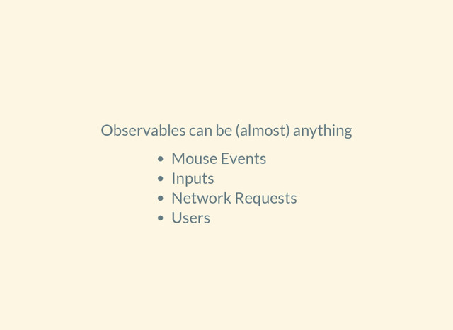 Observables can be (almost) anything
Mouse Events
Inputs
Network Requests
Users
