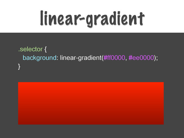 linear-gradient
.selector {
background: linear-gradient(#ff0000, #ee0000);
}

