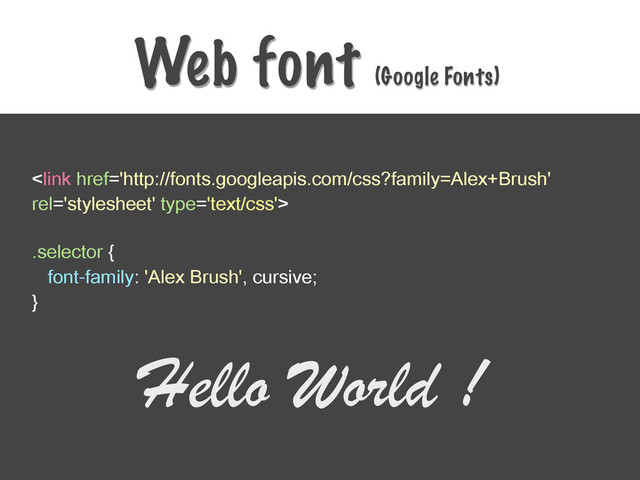 Web font

Hello World !
(Google Fonts)
.selector {
font-family: 'Alex Brush', cursive;
}
