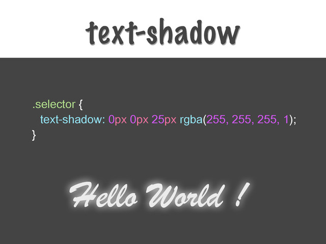 text-shadow
.selector {
text-shadow: 0px 0px 25px rgba(255, 255, 255, 1);
}
Hello World !
