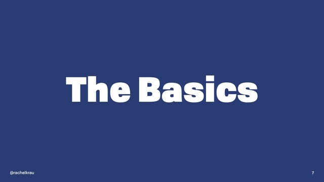 @rachelkrau
The Basics
7
