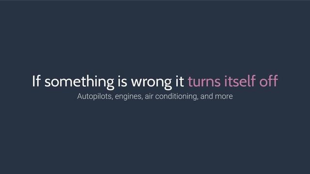 If something is wrong it turns itself off
