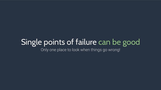 Single points of failure can be good

