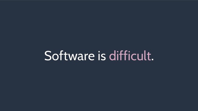 Software is difficult.
