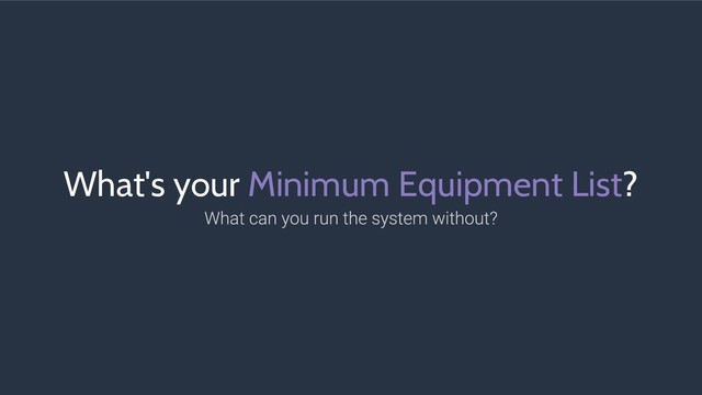 What's your Minimum Equipment List?
