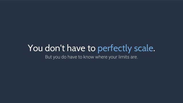 You don't have to perfectly scale.
