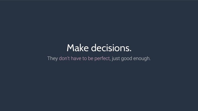 Make decisions.

