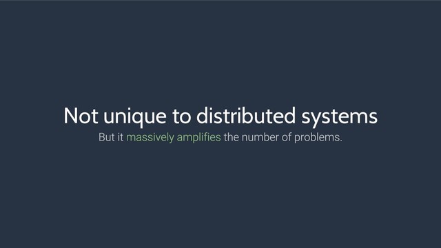 Not unique to distributed systems

