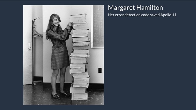 Margaret Hamilton
Her error detection code saved Apollo 11

