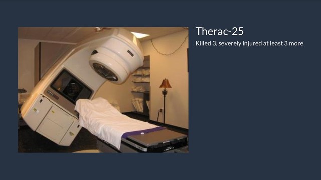 Therac-25
Killed 3, severely injured at least 3 more
