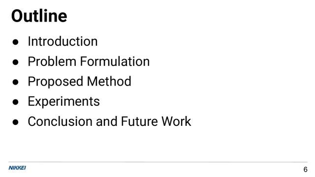 Outline
6
● Introduction
● Problem Formulation
● Proposed Method
● Experiments
● Conclusion and Future Work
