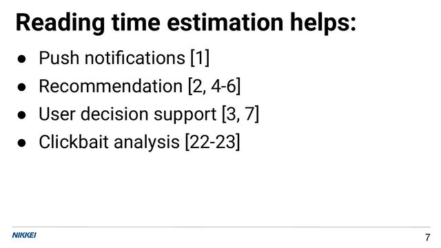 Reading time estimation helps:
7
● Push notiﬁcations [1]
● Recommendation [2, 4-6]
● User decision support [3, 7]
● Clickbait analysis [22-23]

