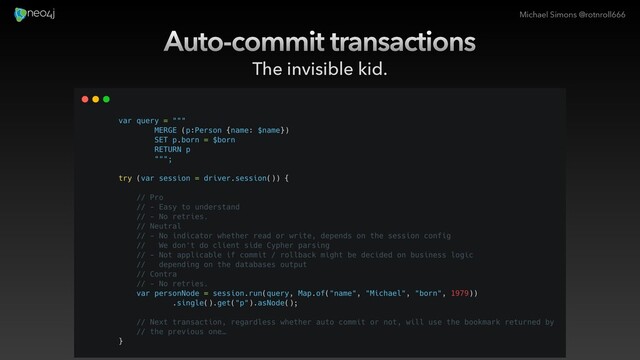 Michael Simons @rotnroll666
Auto-commit transactions
The invisible kid.
