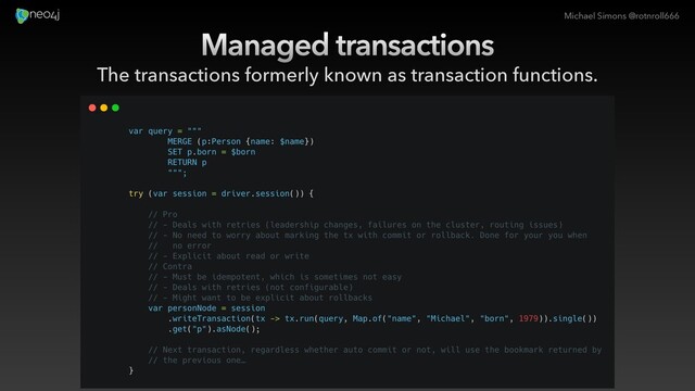 Michael Simons @rotnroll666
Managed transactions
The transactions formerly known as transaction functions.
