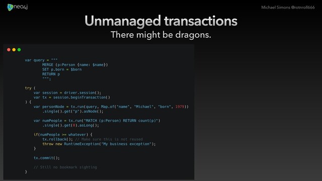 Michael Simons @rotnroll666
Unmanaged transactions
There might be dragons.
