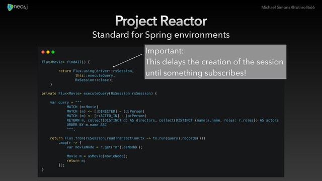 Michael Simons @rotnroll666
Project Reactor
Standard for Spring environments
Important:
This delays the creation of the session
until something subscribes!
