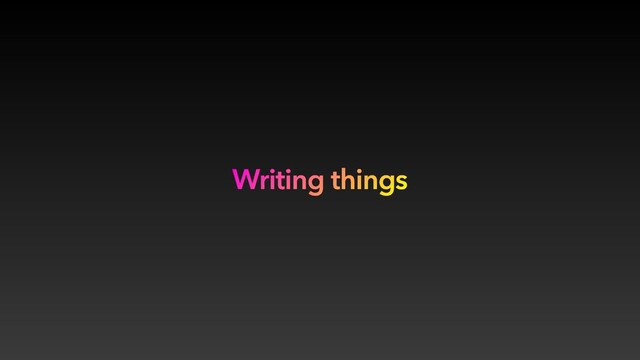 Writing things
