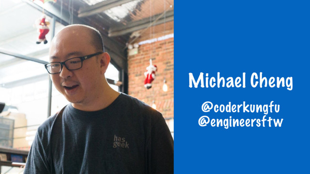 Michael Cheng
@coderkungfu 
@engineersftw
