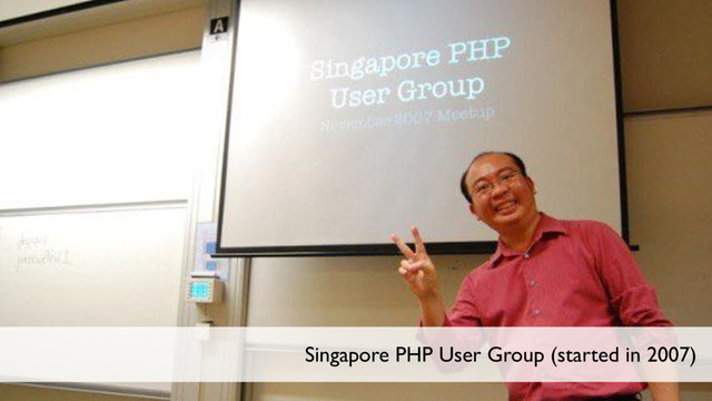 Singapore PHP User Group (started in 2007)
