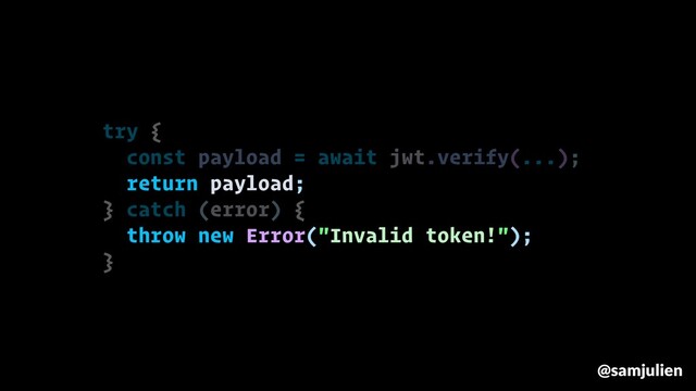 try {
const payload = await jwt.verify(...);
return payload;
} catch (error) {
throw new Error("Invalid token!");
}
@samjulien
