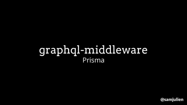 graphql-middleware
Prisma
@samjulien
